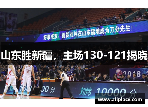 山东胜新疆，主场130-121揭晓